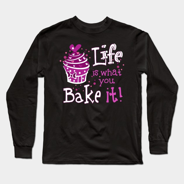 Life Is What You Bake It Long Sleeve T-Shirt by TShirtWaffle1